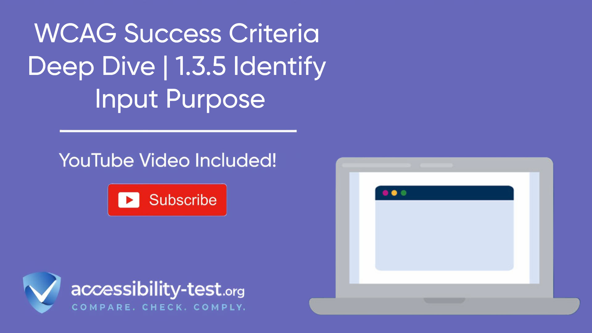 Illustration promoting a WCAG Success Criteria Deep Dive for 1.3.5 Identify Input Purpose. The image features a purple background with white text reading 'WCAG Success Criteria Deep Dive | 1.3.5 Identify Input Purpose.' Below, a red YouTube 'Subscribe' button is displayed with the text 'YouTube Video Included!' A graphic of a laptop screen is shown on the right, and the Accessibility-Test.org logo with the tagline 'Compare. Check. Comply.' is positioned at the bottom.